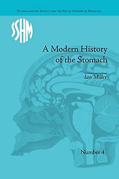 A Modern History of the Stomach: Gastric Illness, Medicine and British Society, 1800-1950 (Studies for the Society for the Social History of Medicine)