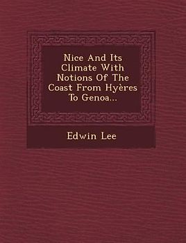Nice and Its Climate with Notions of the Coast from Hyeres to Genoa...