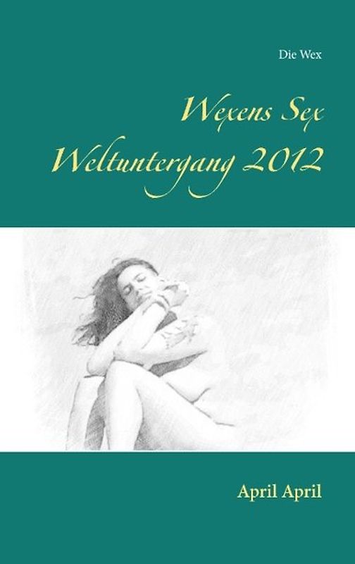 Wexens Sex Weltuntergang 2012. April April