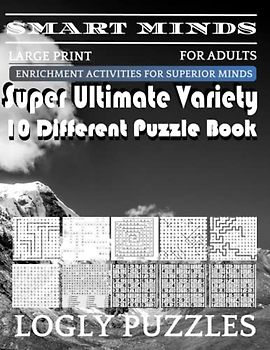 Smart Minds -Variety 10 Different Puzzle Book For Adults: Ultimate Variety Puzzles Large-Print Word Search, Word Maze .Word Spiral ,Word Angles, ... Crossword And Sudoku Easy , Medium And Hard