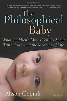 The Philosophical Baby: What Children's Minds Tell Us about Truth, Love, and the Meaning of Life - Gopnik, Alison