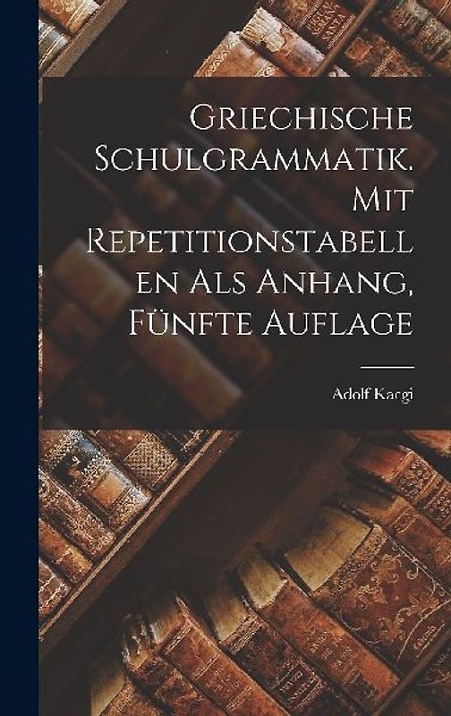 Griechische Schulgrammatik. Mit Repetitionstabellen als Anhang, Fünfte Auflage
