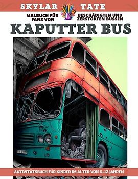 Kaputter Bus – Malbuch für Fans von beschädigten und zerstörten Bussen – Aktivitätsbuch für Kinder im Alter von 6–12 Jahren