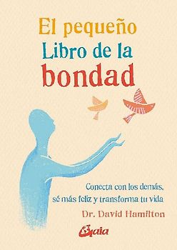 El pequeño libro de la bondad : conecta con los demás, sé más feliz y transforma tu vida