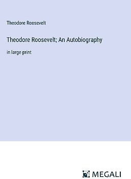 Theodore Roosevelt; An Autobiography