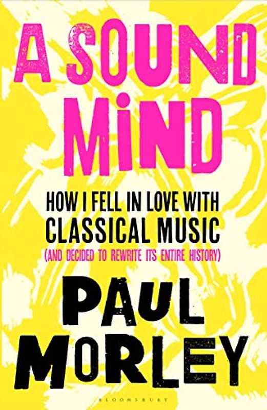 A Sound Mind: How I Fell in Love with Classical Music (and Decided to Rewrite its Entire History)