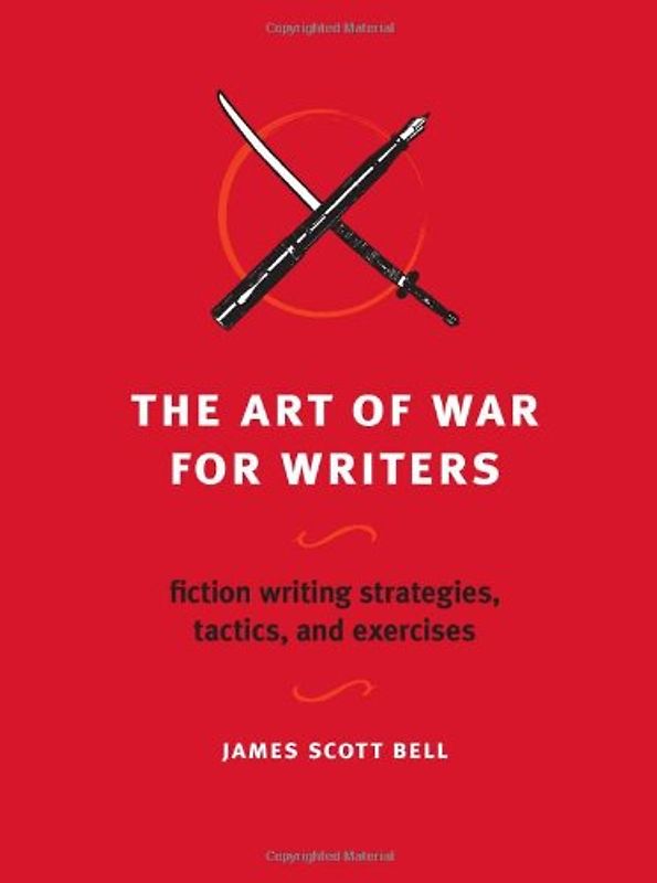 The Art of War for Writers: Fiction Writing Strategies, Tactics, and Exercises - Bell, James Scott