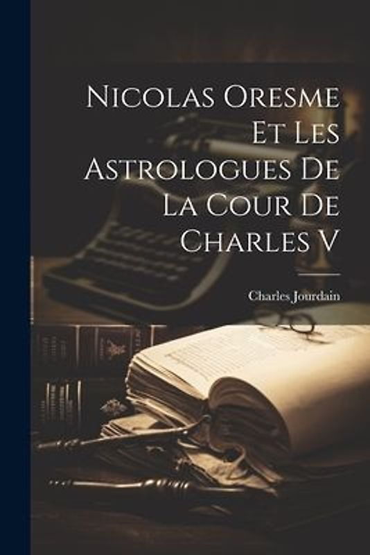 Nicolas Oresme Et Les Astrologues De La Cour De Charles V