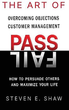 The Art of PASS FAIL - Overcoming Objections and Customer Management