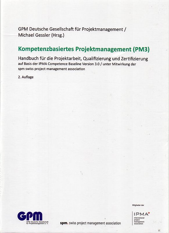 Kompetenzbasiertes Projektmanagement (PM3). Handbuch für die Projektarbeit, Qualifizierung und Zertifizierung auf Basis der IPMA Competence Baseline Version 3.0 [6. Auflage 2014]