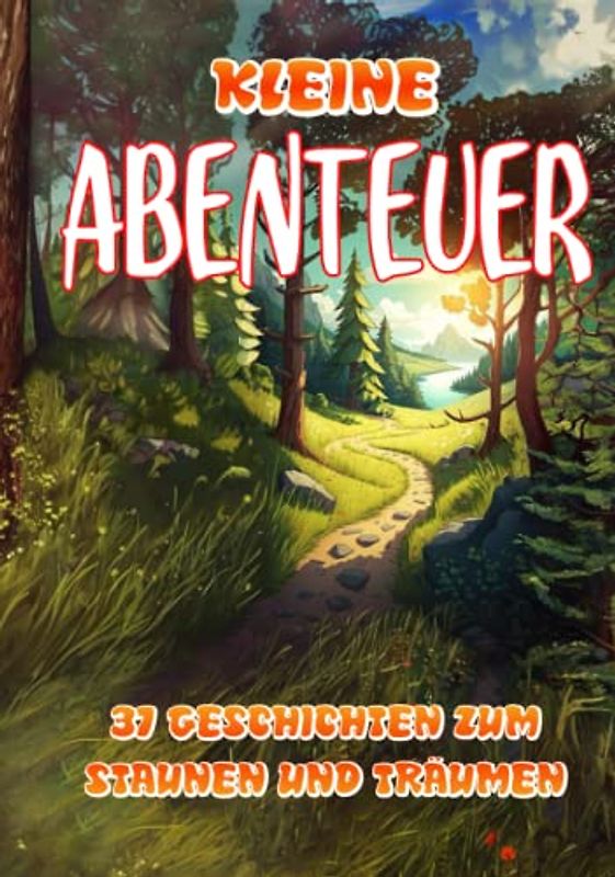 Kleine Abenteuer 37 Geschichten zum Staunen und Träumen: Bebilderte Geschichten zum Vorlesen, für das Einschlafritual der Kinder ab -3 Jahren