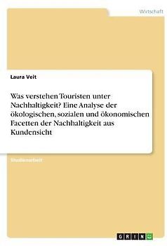 Was verstehen Touristen unter Nachhaltigkeit? Eine Analyse der ökologischen, sozialen und ökonomischen Facetten der Nachhaltigkeit aus Kundensicht