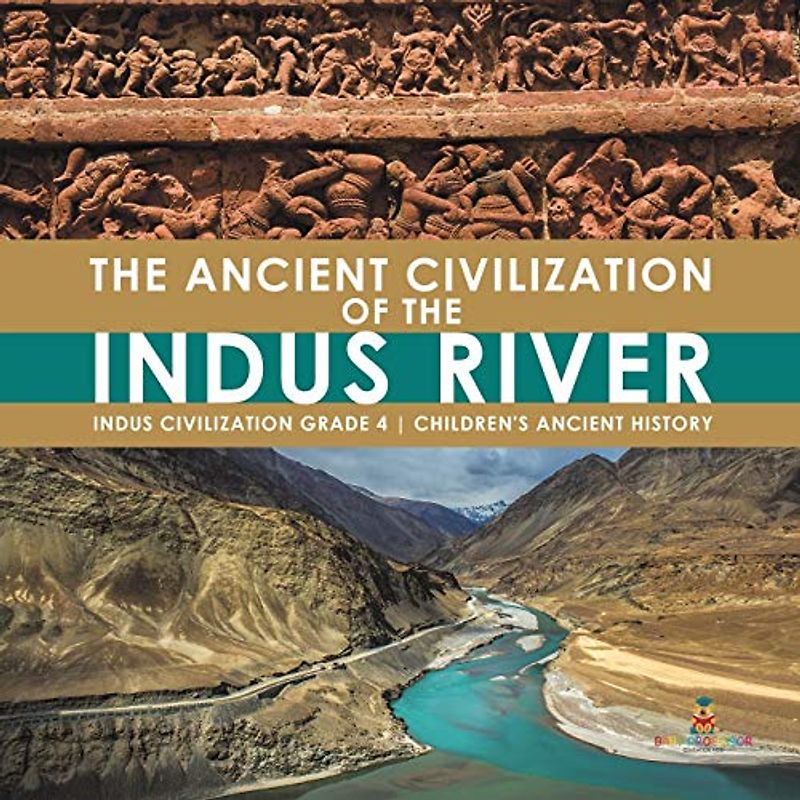 The Ancient Civilization of the Indus River Indus Civilization Grade 4 Children's Ancient History