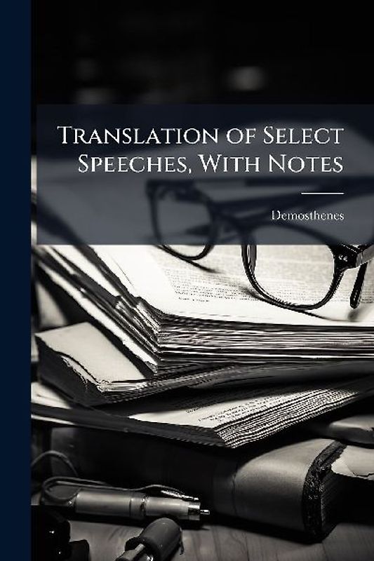 Translation of Select Speeches, With Notes