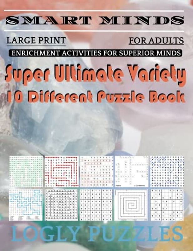 Smart Minds -Variety 10 Different Puzzle Book For Adults: Ultimate Variety Puzzles Large-Print Word Search, Word Maze .Word Spiral ,Word Angles, ... Crossword And Sudoku Easy , Medium And Hard