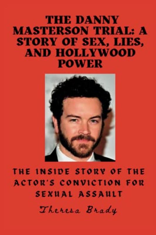 THE DANNY MASTERSON TRIAL: A Story of Sex, Lies, and Hollywood Power: The Inside Story of the Actor's Conviction for Sexual Assault