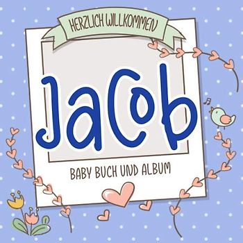 Herzlich Willkommen Jacob - Baby Buch und Album: Personalisiertes Babybuch und Babyalbum, Geschenk zu Schwangerschaft und Geburt, Baby Name auf dem Cover
