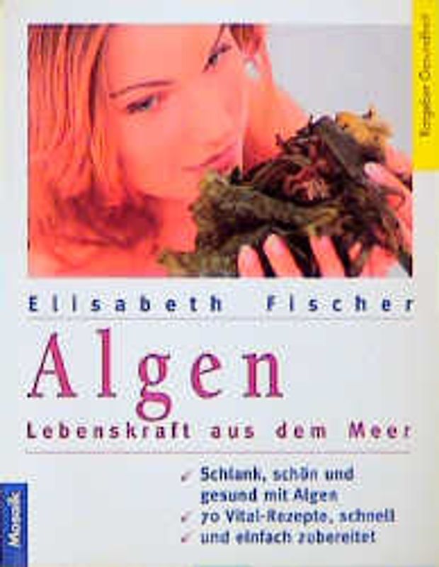 Algen - Lebenskraft aus dem Meer. Schlank, schön und gesund mit Algen. 100 Vital-Rezepte, schnell und einfach zubereitet