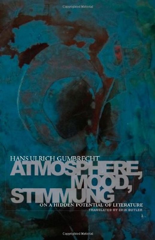 Atmosphere, Mood, Stimmung: On a Hidden Potential of Literature - Gumbrecht, Hans Ulrich