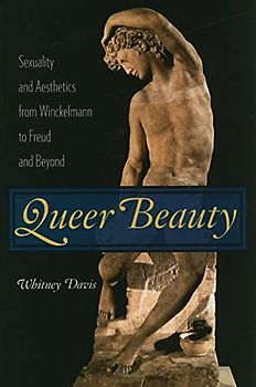 Queer Beauty: Sexuality and Aesthetics from Winckelmann to Freud and Beyond (Columbia Themes in Philosophy, Social Criticism, and the Arts)