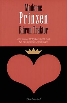 Moderne Prinzen fahren Traktor. Amüsanter Ratgeber (nicht nur) für heiratswillige Landwirte