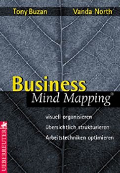 Business Mind Mapping ®. Visuell organisieren - übersichtlich strukturieren - Arbeitstechniken optimieren