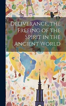 Deliverance, the Freeing of the Spirit in the Ancient World