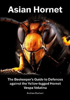Asian Hornet The Beekeeper's Guide to Defences against the Yellow-legged Hornet Vespa Velutina