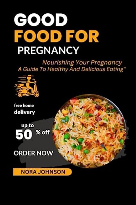 GOOD FOOD FOR PREGNANCY: "Nourishing Your Pregnancy: A Guide To Healthy And Delicious Eating"