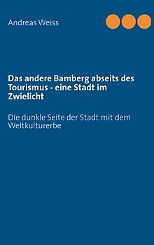 Das andere Bamberg abseits des Tourismus - eine Stadt im Zwielicht. Die dunkle Seite der Stadt mit dem Weltkulturerbe