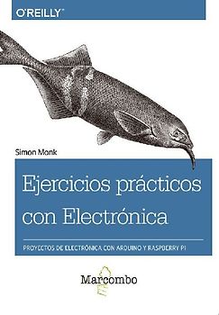 Ejercicios prácticos con electrónica : proyectos de electrónica con Arduino y Raspberry Pi