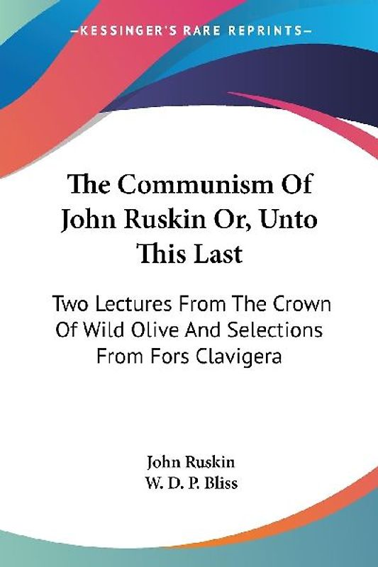 The Communism Of John Ruskin Or, Unto This Last