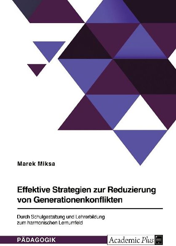Effektive Strategien zur Reduzierung von Generationenkonflikten. Durch Schulgestaltung und Lehrerbildung zum harmonischen Lernumfeld