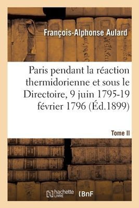 Paris Pendant La Réaction Thermidorienne Et Sous Le Directoire, 9 Juin 1795-19 Février 1796
