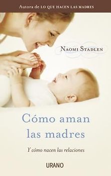 Como Aman las Madres: Y Como Nacen las Relaciones = How Mothers Love