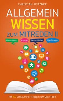 Allgemeinwissen zum Mitreden II: Mit 150 Schlaumeier-Fragen zum Quiz-Profi | Wissenswertes - Kurioses - Unglaubliches - Überflüssiges