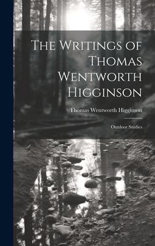 The Writings of Thomas Wentworth Higginson: Outdoor Studies