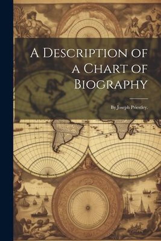 A Description of a Chart of Biography: By Joseph Priestley.
