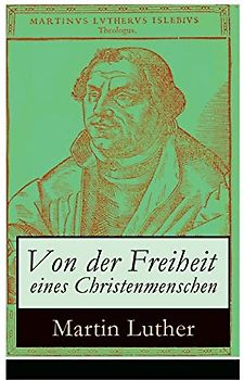 Von der Freiheit eines Christenmenschen: Einer der bedeutendsten Schriften zur Reformationszeit
