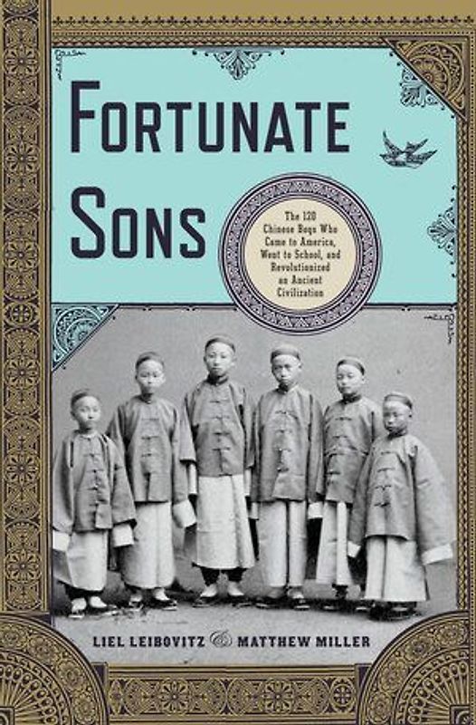 Fortunate Sons: The 120 Chinese Boys Who Came to America, Went to School, and Revolutionized an Ancient Civilization