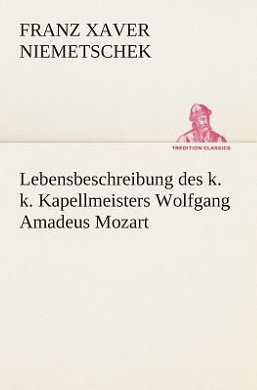 Lebensbeschreibung des k. k. Kapellmeisters Wolfgang Amadeus Mozart
