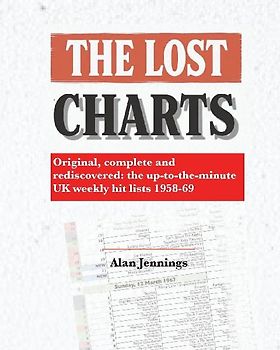 The Lost Charts - Original, complete and rediscovered - the up-to-the-minute UK weekly hit lists 1958-69