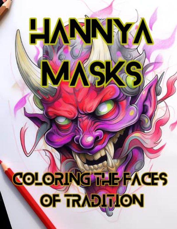 Hannya Masks - Coloring the Faces of Tradition: Japanese Tradition Comes Alive: Hannya Mask Coloring for All Ages