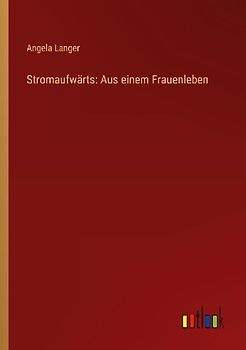 Stromaufwärts: Aus einem Frauenleben