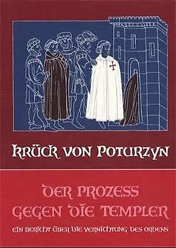 Der Prozess gegen die Templer. Ein Bericht über die Vernichtung des Ordens
