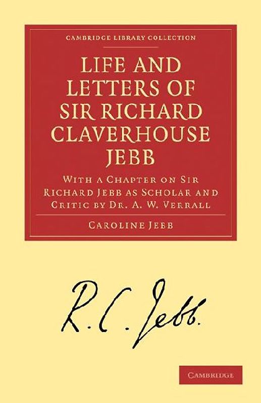 Life and Letters of Sir Richard Claverhouse Jebb, O. M., Litt. D.