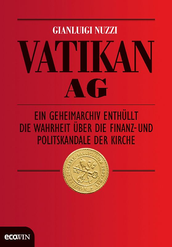 Vatikan AG. Ein Geheimarchiv enthüllt die Wahrheit über die Finanz- und Politskandale der Kirche