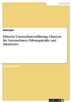 Ethische Unternehmensführung. Chancen für Unternehmen, Führungskräfte und Mitarbeiter