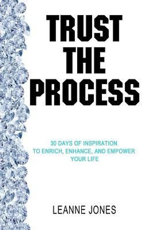 Trust the Process: 30 Days of Inspiration to Enrich, Enhance and Empower Your Life