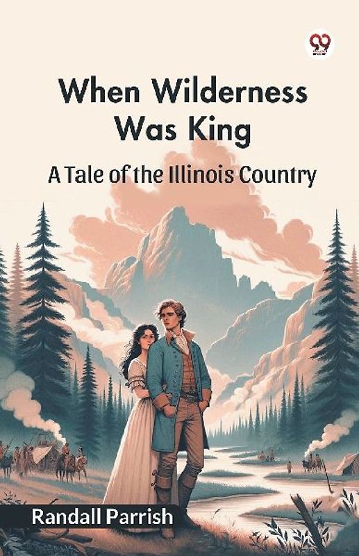 When Wilderness Was King A Tale of the Illinois Country